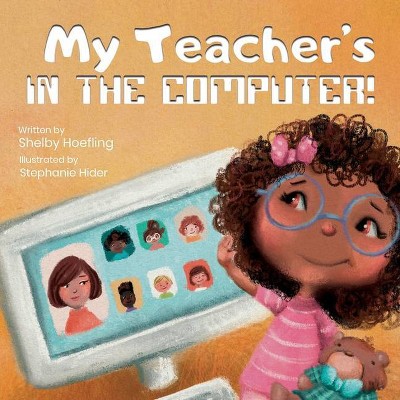 My Teacher's in the Computer! - by  Shelby Hoefling (Paperback)