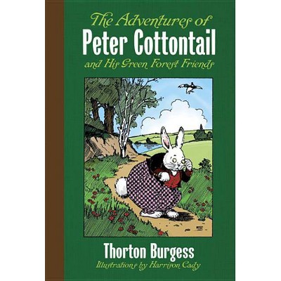 The Adventures of Peter Cottontail and His Green Forest Friends - by  Thornton W Burgess & Harrison Cady (Hardcover)