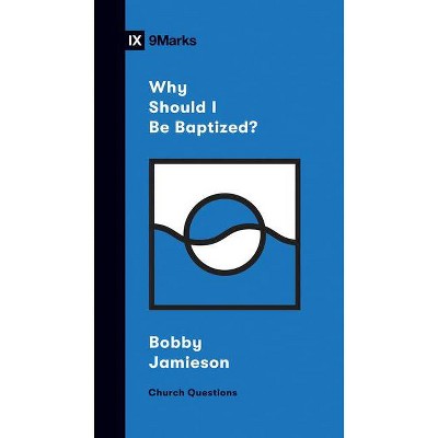 Why Should I Be Baptized? - (Church Questions) by  Bobby Jamieson (Paperback)