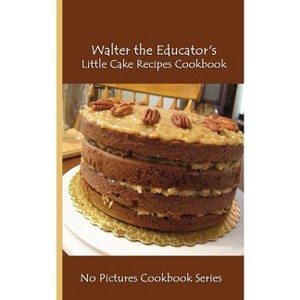 Walter the Educator's Little Cake Recipes Cookbook - (Paperback) - 1 of 1