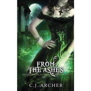 From The Ashes - (Ministry of Curiosities) by  C J Archer (Paperback) - 1 of 1