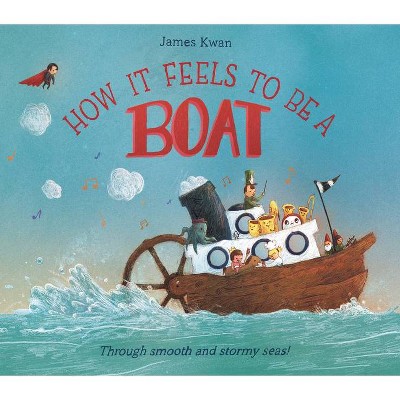 How It Feels to Be a Boat - by  James Kwan (Hardcover)