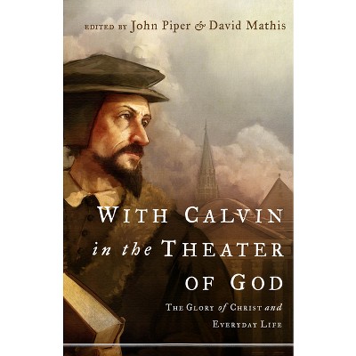 With Calvin in the Theater of God - by  John Piper & David Mathis (Paperback)