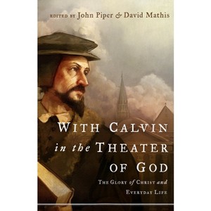 With Calvin in the Theater of God - by  John Piper & David Mathis (Paperback) - 1 of 1