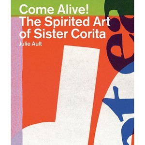 Come Alive!: The Spirited Art of Sister Corita - (Paperback) - 1 of 1