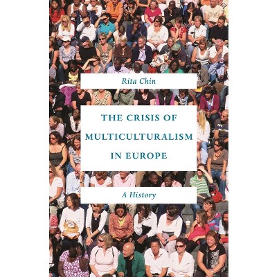 The Crisis of Multiculturalism in Europe - by  Rita Chin (Paperback)