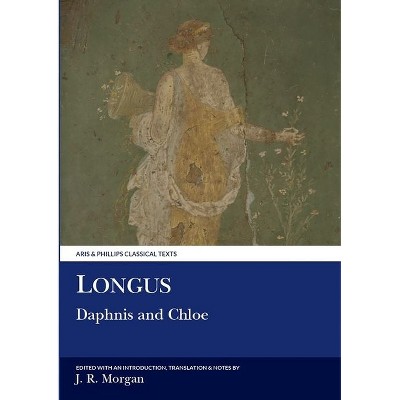 Longus: Daphnis and Chloe - (Aris & Phillips Classical Texts) by  John R Morgan (Paperback)