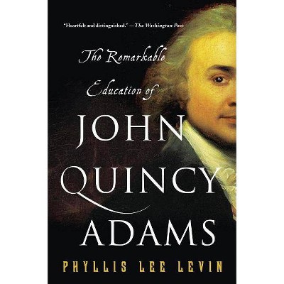 The Remarkable Education of John Quincy Adams - by  Phyllis Lee Levin (Paperback)