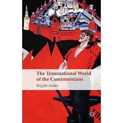 The Transnational World of the Cominternians - by  B Studer (Hardcover)