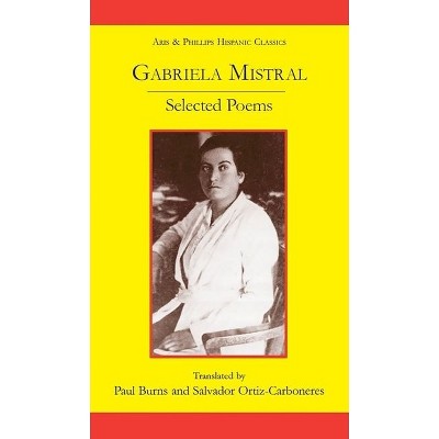 Gabriela Mistral: Selected Poems - (Aris & Phillips Hispanic Classics) by  Salvador Ortiz-Carboneres & Paul Burns (Hardcover)