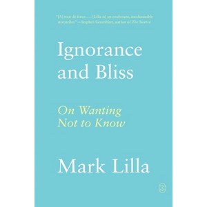 Ignorance and Bliss - by Mark Lilla - 1 of 1