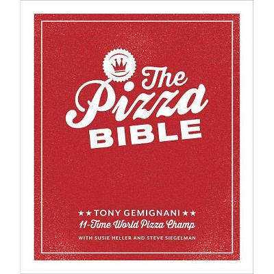 The Pizza Bible - by  Tony Gemignani (Hardcover)