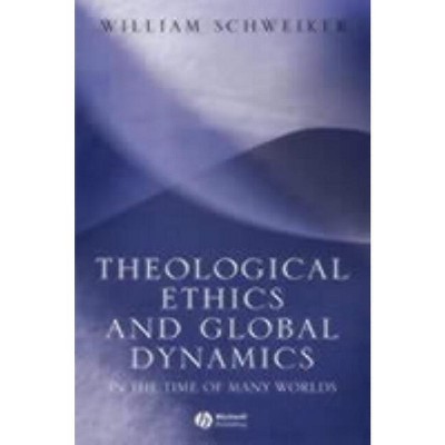 Theological Ethics and Global - by  William Schweiker (Paperback)