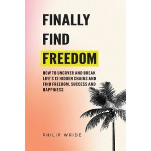 Finally Find Freedom - (Find Your Freedom) by  Philip Wride (Paperback) - 1 of 1