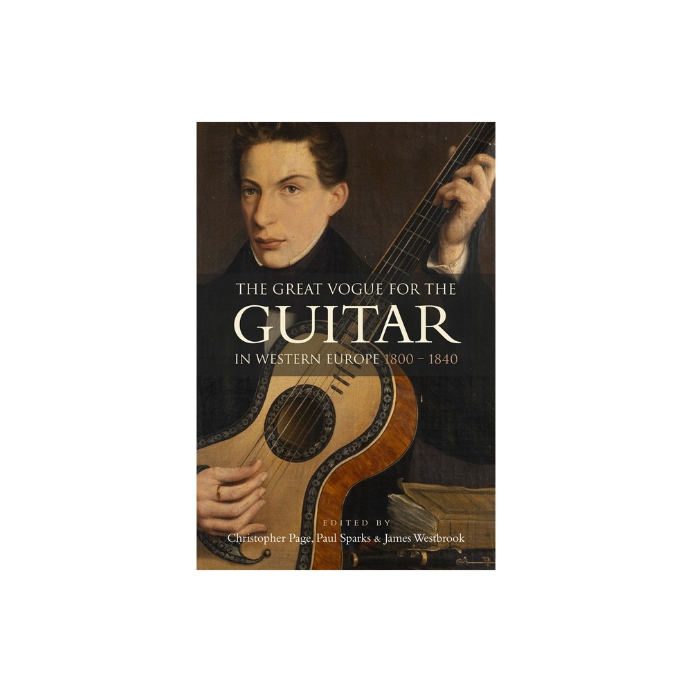 The Great Vogue for the Guitar in Western Europe - by Christopher Page & Paul Sparks & James Westbrook (Hardcover)