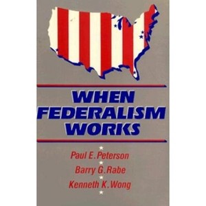 When Federalism Works - by  Paul E Peterson & Barry G Rabe & Kenneth K Wong (Paperback) - 1 of 1