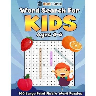 Word Search For Kids Ages 4 - 6 - 100 Large Print Find A Word Puzzles - by  Brain Trainer (Paperback)