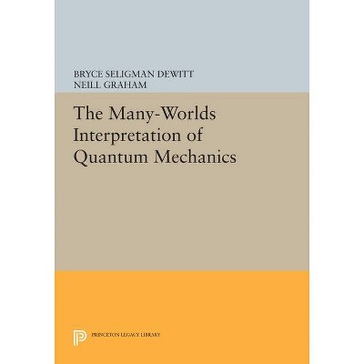 The Many-Worlds Interpretation of Quantum Mechanics - by  Bryce Seligman DeWitt & Neill Graham (Hardcover)