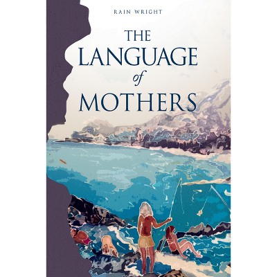 The Language of Mothers - by  Rain Wright (Paperback)