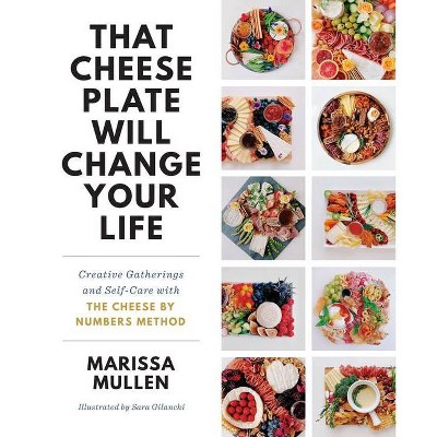 That Cheese Plate Will Change Your Life - by Marissa Mullen (Hardcover)