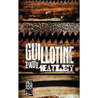 Guillotine - by  Paul Heatley (Paperback)