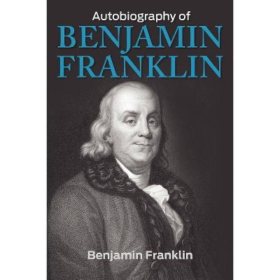 The Autobiography of Benjamin Franklin - (Paperback)