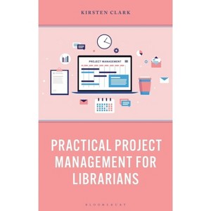 Practical Project Management for Librarians - by  Kirsten Clark (Hardcover) - 1 of 1