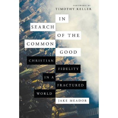 In Search of the Common Good - by  Jake Meador (Hardcover)