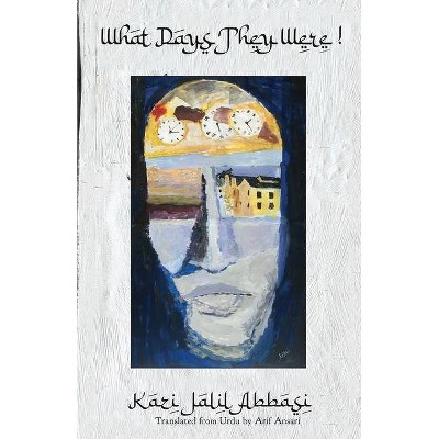 What Days They Were! - by  Kazi Jalil Abbasi (Paperback)