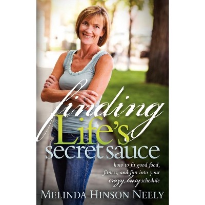 Finding Life's Secret Sauce - by  Melinda Hinson Neely (Paperback)