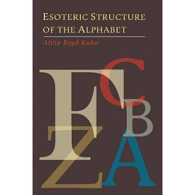 Esoteric Structure of the Alphabet - by  Alvin Boyd Kuhn (Paperback)