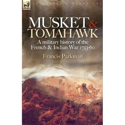 Musket & Tomahawk - (Regiments & Campaigns) by  Francis Parkman (Paperback)