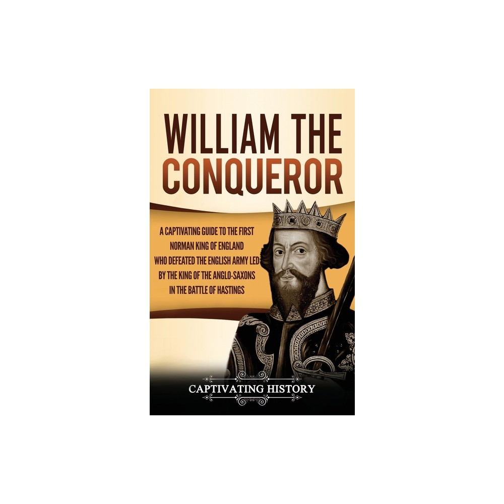 William the Conqueror - by Captivating History (Hardcover)