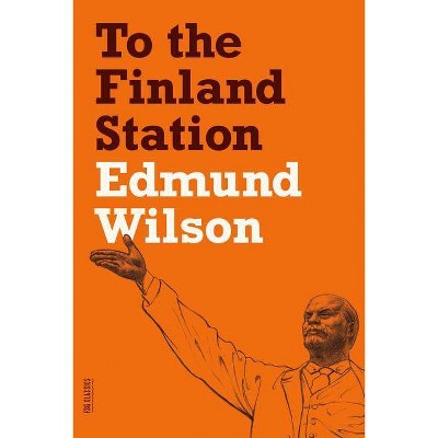 To the Finland Station - (FSG Classics) by  Edmund Wilson (Paperback)