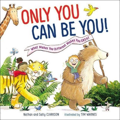 Only You Can Be You - by  Sally Clarkson & Nathan Clarkson (Hardcover)