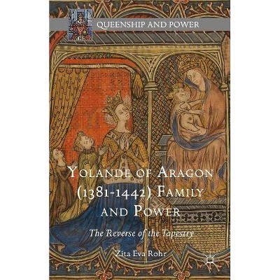 Yolande of Aragon (1381-1442) Family and Power - (Queenship and Power) by  Zita Eva Rohr (Hardcover)