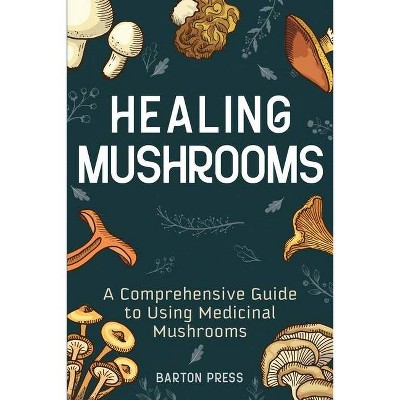 Healing Mushrooms - by  Barton Press (Paperback)