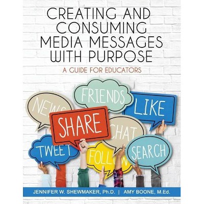 Creating and Consuming Media Messages with Purpose - by  Jennifer Shewmaker & M Ed Amy Boone (Paperback)