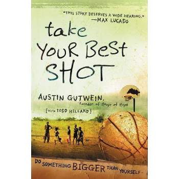 Take Your Best Shot - by  Austin Gutwein & Todd Hillard (Paperback)