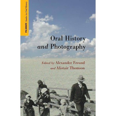 Oral History and Photography - (Palgrave Studies in Oral History) by  A Freund & A Thomson (Paperback)