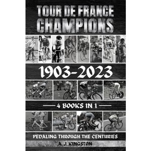 Tour De France Champions 1903-2023 - by  A J Kingston (Paperback) - 1 of 1