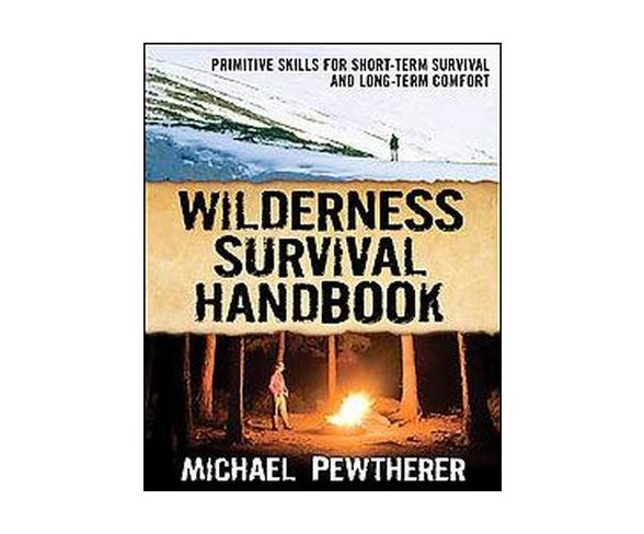 Wilderness Survival Handbook : Primitive Skills for Short-Term Survival and Long-Term Comfort