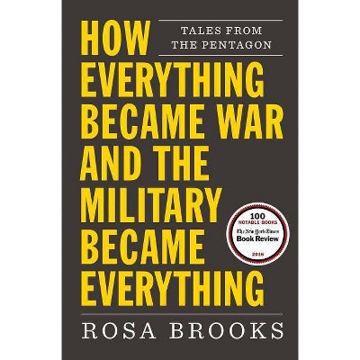 How Everything Became War and the Military Became Everything - by  Rosa Brooks (Paperback)