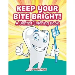 Keep Your Bite Bright! A Dentist Coloring Book - by  Jupiter Kids (Paperback)