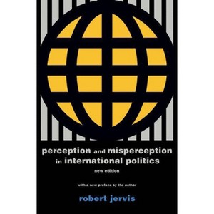 Perception and Misperception in International Politics - (Center for International Affairs, Harvard University) by  Robert Jervis (Paperback) - 1 of 1
