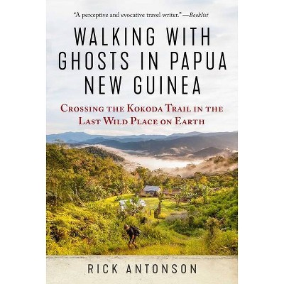 Walking with Ghosts in Papua New Guinea - by  Rick Antonson (Paperback)