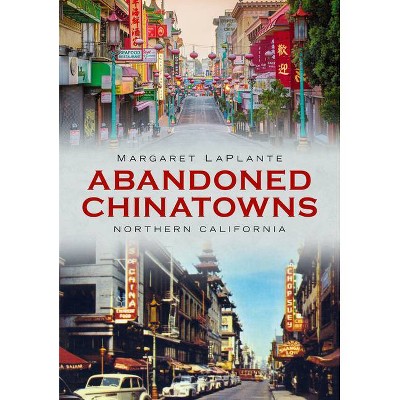 Abandoned Chinatowns - (America Through Time) by  Margaret Laplante (Paperback)