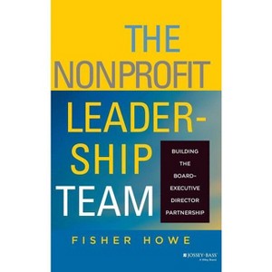 The Nonprofit Leadership Team - (Jossey-Bass Leadership) by  Fisher Howe (Hardcover) - 1 of 1