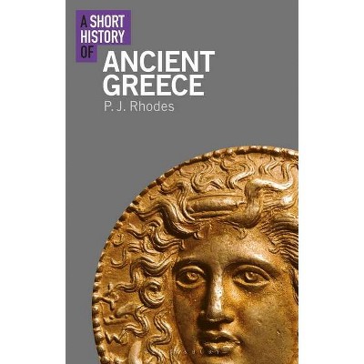 A Short History of Ancient Greece - (Short Histories) by  Pj Rhodes (Paperback)