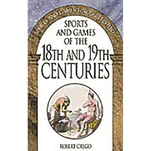 Sports and Games of the 18th and 19th Centuries - (Sports and Games Through History) by  Robert Crego & David Kault (Paperback) - 1 of 1